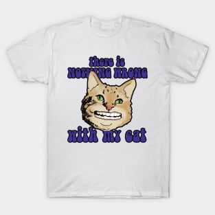 There is nothing wrong with my cat T-Shirt